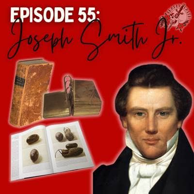 Episode 55: Joseph Smith Jr. | Rocks, A Hat, & Divine Revelations